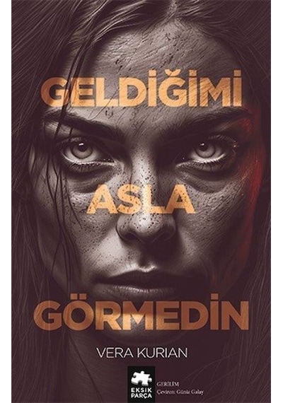 Geldiğimi Asla Görmedin - Vera Kurian - Eksik Parça
