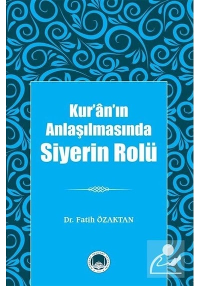 Kur'an'ın Anlaşılmasında Siyerin Rolü / Dr. Fatih Özaktan 9786056723001