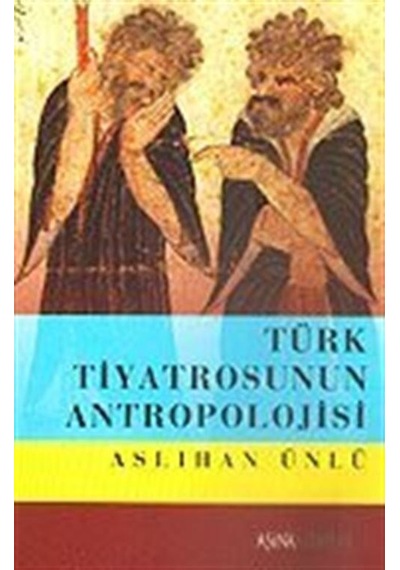 Türk Tiyatrosunun Antropolojisi / Aslıhan Ünlü