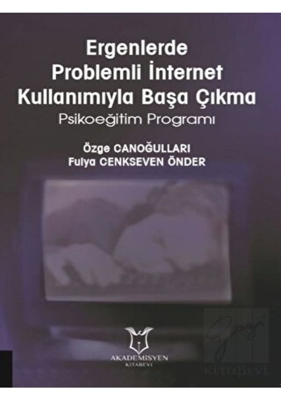 Ergenlerde Problemli İnternet Kullanımıyla Başa Çıkma-Psikoeğitim Programı - Fulya Cenkseven Önder - Akademisyen Kitabevi