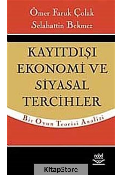 Kayıtdışı Ekonomi ve Siyasal Tercihler - Ömer Faruk Çolak -  Selahattin Bekmez - Nobel Akademik Yayıncılık