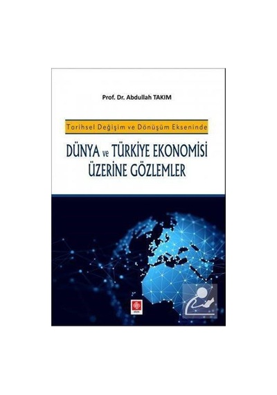 Tarihsel Değişim ve Dönüşüm Ekseninde Dünya ve Türkiye Ekonomi