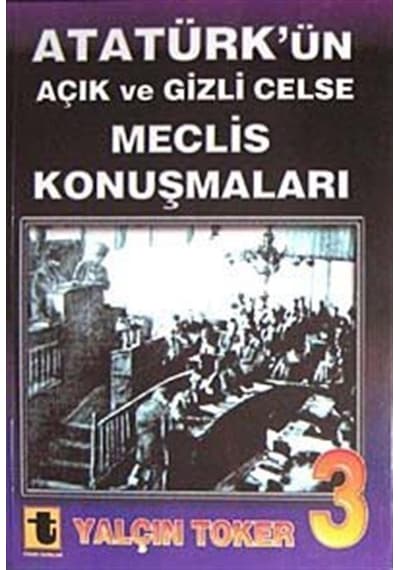 Atatürk'ün Açık ve Gizli Celse Meclis Konuşmaları 3 - Yalçın Toker - Toker Yayınları