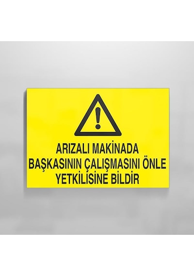 Arızalı Makinada Başkasının Çalışmasını Önle Yetkiliye Bildir Uyarı Levhası 40x60cm