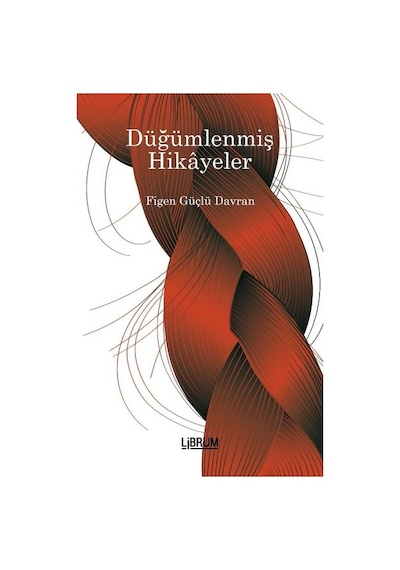 Düğümlenmiş Hikayeler - Figen Güçlü Davran - Librum Kitap