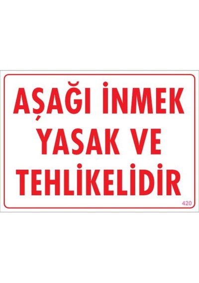 Aşağı Inmek Yaşaktır Uyarı Levhası 25X35 Kod:420 (125151116)