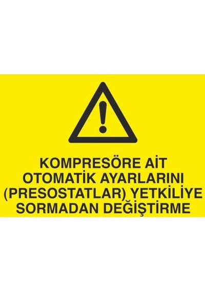 Kompresöre Ait Otomatik Ayarlarını Prostatları Yetkiliye Sormadan Değiştirme Uyarı Levhası 20x30cm