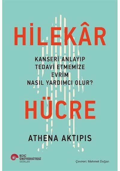 Hilekar Hücre: Kanseri Anlayıp Tedavi Etmemize Evrim Nasıl Yardımcı Olur?  - Athena Aktipis  - Koç Üniversitesi Yayınları