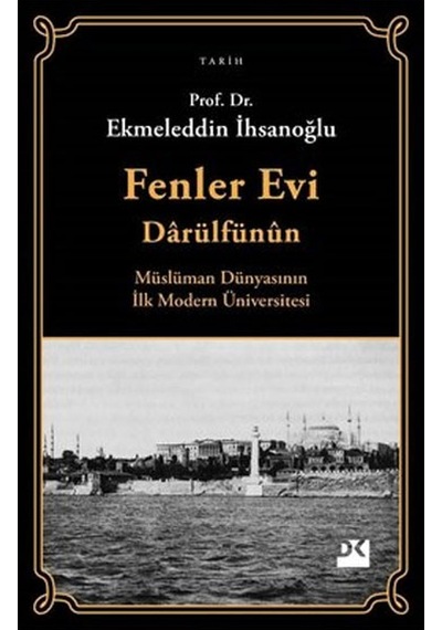 Fenler Evi Darülfünun - Müslüman Dünyasının İlk Modern Üniversitesi - Ekmeleddin İhsanoğlu - Doğan Kitap