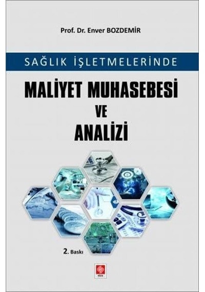 Sağlık İşletmelerinde Maliyet Muhasebesi ve Analizi - Enver Bozdemir - Ekin Basım Yayın