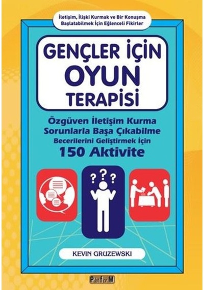 Gençler İçin Oyun Terapisi: Özgüven İletişim Kurma Sorunlarla Başa Çıkabilme Becerilerini Geliştirme - Kevin Gruzewski - Platform Yayınları