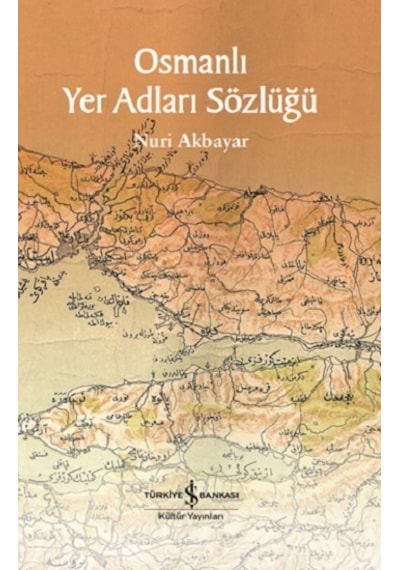 Osmanlı Yer Adları Sözlüğü - Nuri Akbayar - İş Bankası Kültür Yayınları