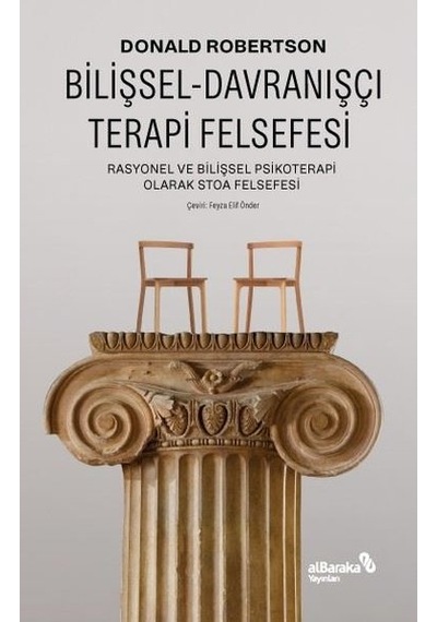 Bilişsel Davranışçı Terapi Felsefesi - Rasyonel ve Bilişsel Psikoterapi Olarak Stoa Felsefesi - Donald Robertson - alBaraka Yayınları