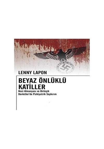 Beyaz Önlüklü Katiller-nazi Almanyası Ve Birleşik Devletlerde Psikiyatrik Soykırım İlk Baskı 2016