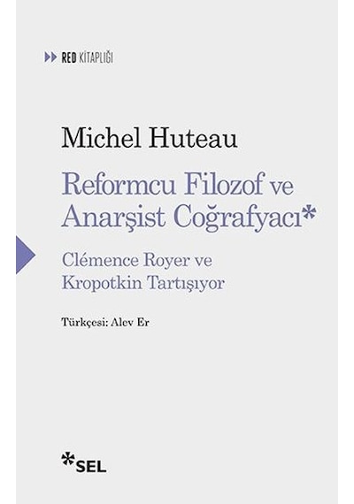 Reformcu Filozof ve Anarşist Coğrafyacı - Clemence Royer ve Kropotkin Tartışıyor - Michel Huteau - Sel Yayıncılık