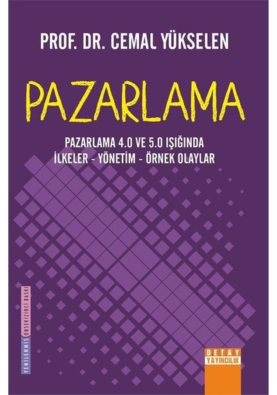 Pazarlama: Pazarlama 4.0 ve 5.0 Işığında İlkeler - Yönetim - Örnek Olaylar - Cemal Yükselen - Detay Yayıncılık