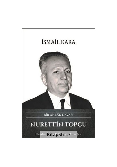 Nurettin Topçu: Bir Ahlak Davası - İsmail Kara - Türk Kültürüne Hizmet Vakfı