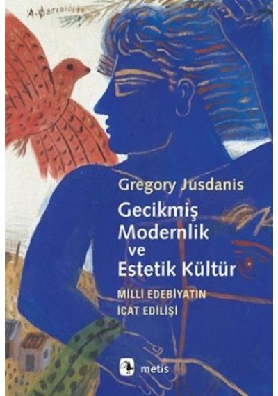 Gecikmiş Modernlik ve Estetik Kültür - Milli Edebiyatın İcat Edilişi - Gregory Jusdanis - Metis Yayınları