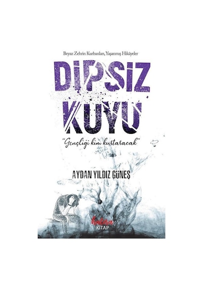 Dipsiz Kuyu - Beyaz Zehrin Kurbanları Yaşanmış Hikayeler - Aydan Yıldız Güneş - Hatıra Kitap