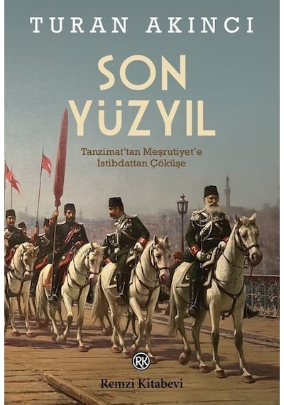 Son Yüzyıl - Tanzimat'tan Meşrutiyet'e İstibdattan Çöküşe - Turan Akıncı - Remzi Kitabevi