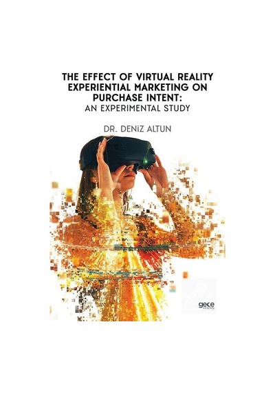 The Effect Of Virtual Reality Experiential Marketing On Purchase Intent An Experimental Study - Deniz Altun - Gece Kitaplığı