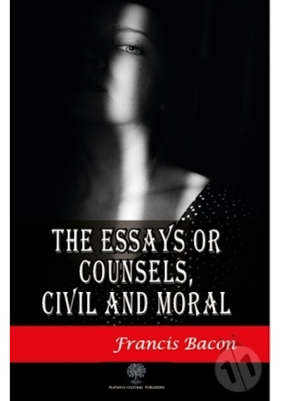 The Essays or Counsels Civil and Moral - Francis Bacon - Platanus Publishing