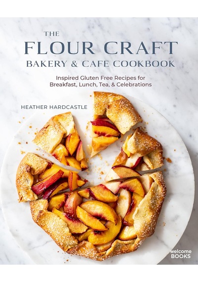 The Flour Craft Bakery & Cafe Cookbook: Inspired Gluten Free Recipes For Breakfast, Lunch, Tea, And Celebrations