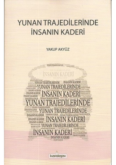 Yunan Trajedilerinde İnsanın Kaderi - Yakup Akyüz - Kardelen Yayınları