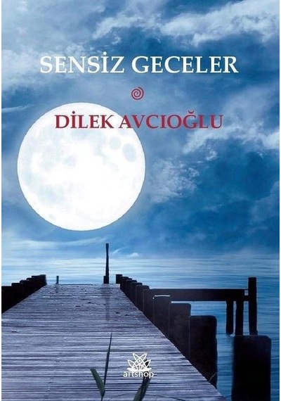 Sensiz Geceler - Dilek Avcıoğlu - Artshop Yayıncılık