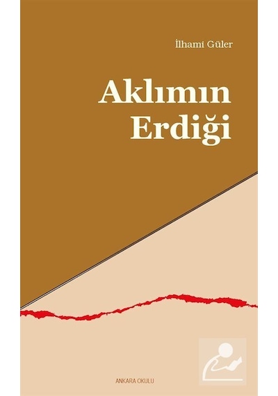 Aklımın Erdiği - İlhami Güler - Ankara Okulu Yayınları