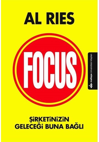 Focus-Şirketinizin Geleceği Buna Bağlı - Al Ries - Maltepe Üniversitesi Kitapları
