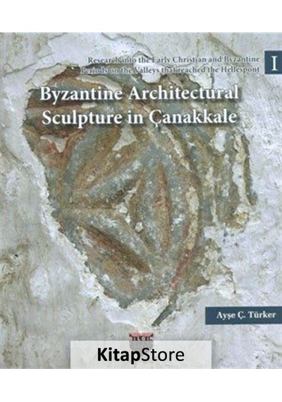 Byzantine Architectural Sculpture in Çanakkale - Ayşe Ç. Türker - Bilgin Kültür Sanat