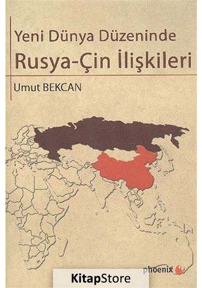 Yeni Dünya Düzeninde Rusya - Çin İlişkileri - Umut Bekcan - Phoenix