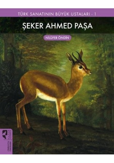 Şeker Ahmed Paşa - Türk Sanatının Büyük Ustaları 1 - Nilüfer Öndin - Hayalperest Yayınevi