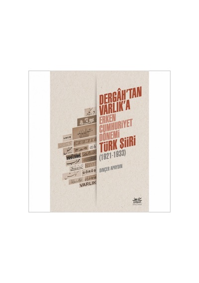 Dergah'tan Varlık'a - Erken Cumhuriyet Dönemi Türk Şiiri 1921 - 1933 - Dinçer Apaydın - Çolpan
