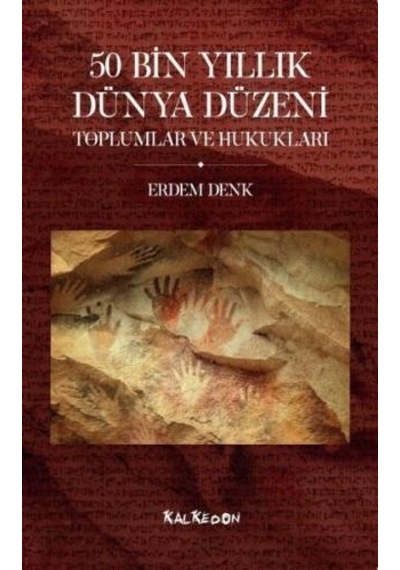 50 Bin Yıllık Dünya Düzeni Toplumlar ve Hukukları - Erdem Denk - Kalkedon