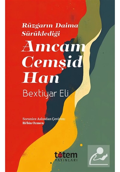 Rüzgarın Daima Sürüklediği Amcam Cemşid Han / Bextiyar Eli