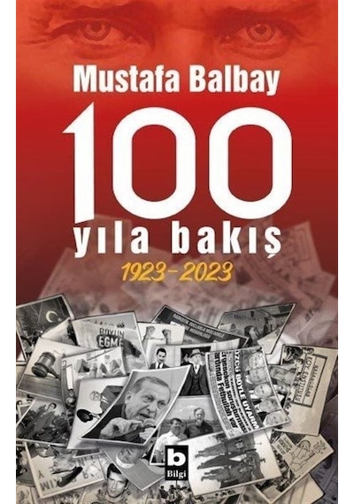 100 Yıla Bakış 1923-2023 - Mustafa Balbay - Bilgi Yayınevi