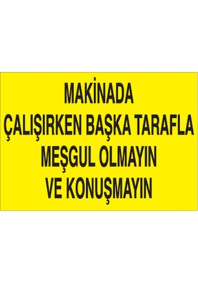 Makinayla Çalışırken Başka Tarafla Meşgul Olmayın Uyarı Levhası 20x30cm