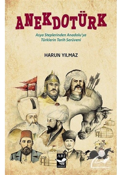 Anekdotürk - Asya Steplerinden Anadoluya Türklerin Tarih Serüveni - Harun Yılmaz - Arı Sanat Yayınevi