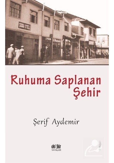 Ruhuma Saplanan Şehir - Şerif Aydemir - Akıl Fikir Yayınları