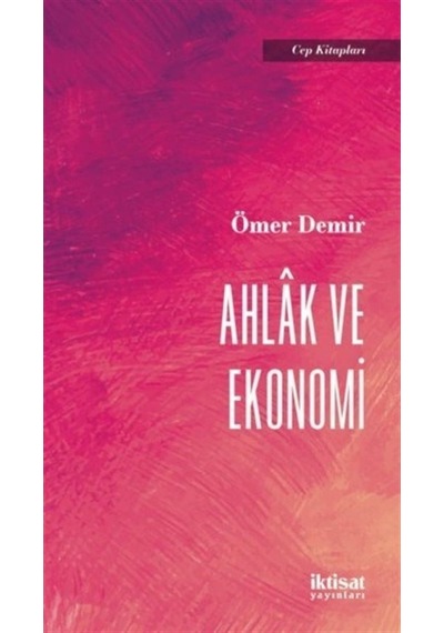 Ahlak ve Ekonomi - Cep Kitapları - Ömer Demir - İktisat Yayınları