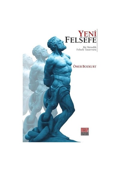 Yeni Felsefe - Bir Metodik Felsefe Tasavvuru - Ömer Bozkurt - Maarif Mektepleri