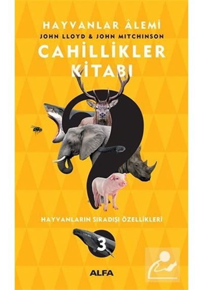 Hayvanlar Alemi-Cahillikler Kitabı-3: Hayvanların Sıradışı Özellikleri - John Lloyd - Alfa Yayıncılık
