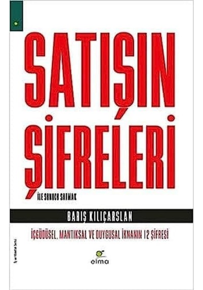 Satışın Şifreleri İle Sonucu Satmak: İçgüdüsel, Mantıksal Ve Duygusal İknanın 12 Şifresi