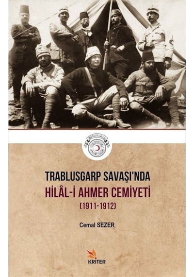 Trablusgarp Savaşı'nda Hilal-i Ahmer Cemiyeti 1911-1912 - Cemal Sezer Avcı - Kriter