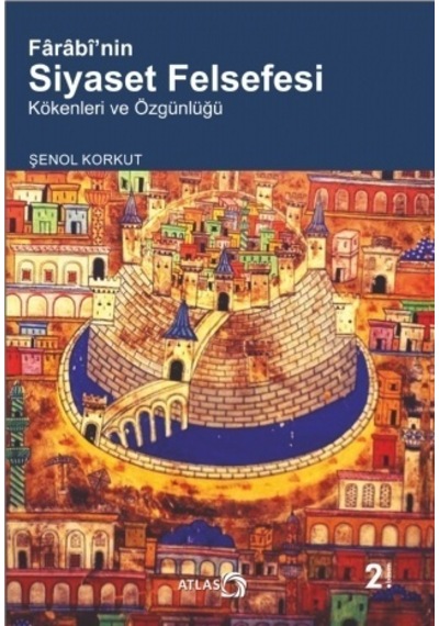 Farabi'nin Siyaset Felsefesi  - Şenol Korkut  - Atlas Kitap
