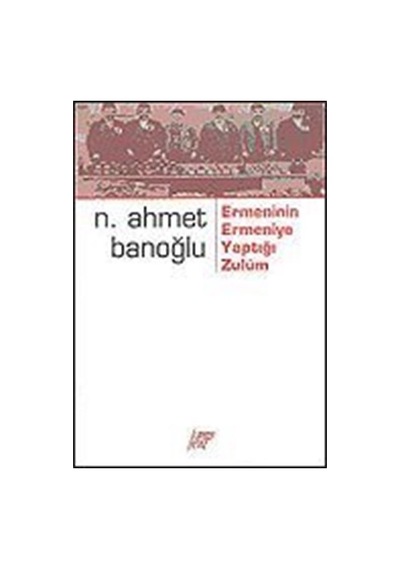 Ermeninin Ermeniye Yaptığı Zulüm / Niyazi Ahmet Banoğlu