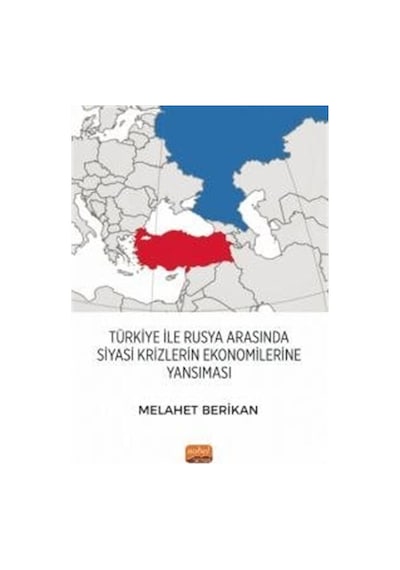 Türkiye İle Rusya Arasında Siyasi Krizlerin Ekonomilerine Yansıması - Melahet Berikan - Nobel Bilimsel Eserler