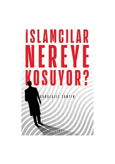 İslamcılar Nereye Koşuyor?  - Abdulaziz Tantik  - Teklif